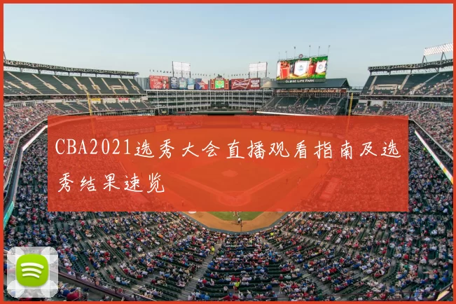 CBA2021选秀大会直播观看指南及选秀结果速览