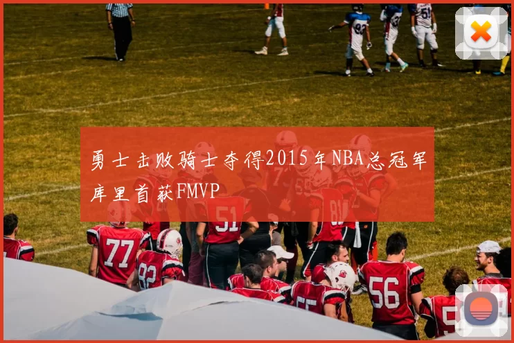 勇士击败骑士夺得2015年NBA总冠军库里首获FMVP