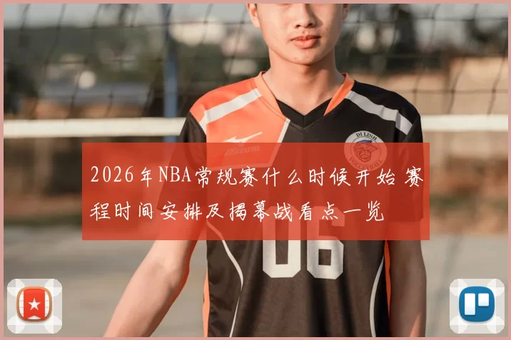 2026年NBA常规赛什么时候开始 赛程时间安排及揭幕战看点一览
