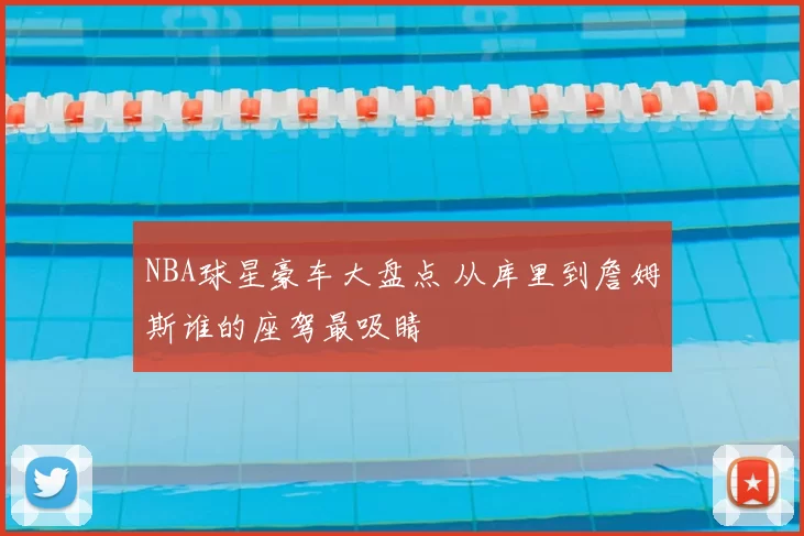 NBA球星豪车大盘点 从库里到詹姆斯谁的座驾最吸睛