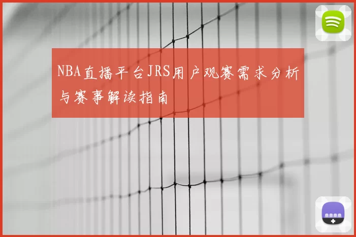 NBA直播平台JRS用户观赛需求分析与赛事解读指南