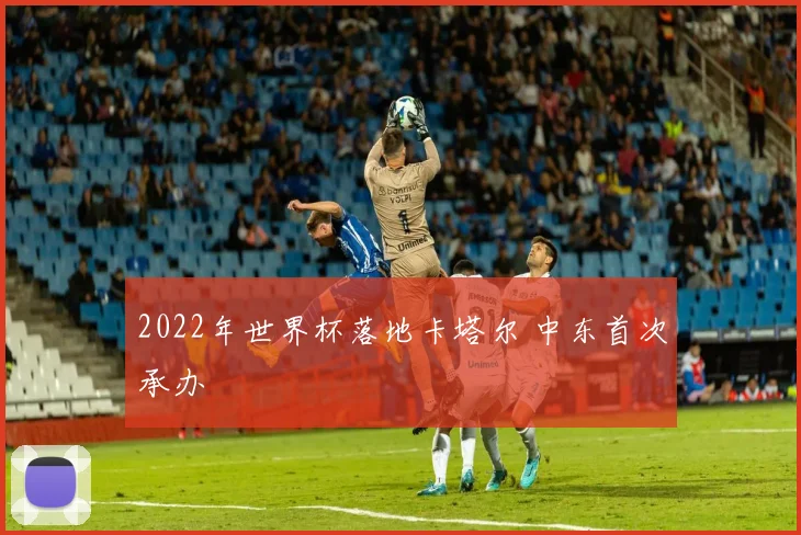 2022年世界杯落地卡塔尔 中东首次承办