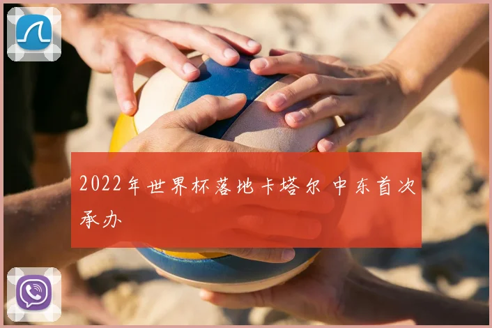 2022年世界杯落地卡塔尔 中东首次承办