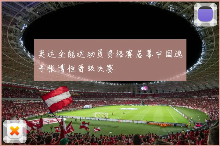 奥运全能运动员资格赛落幕中国选手张博恒晋级决赛